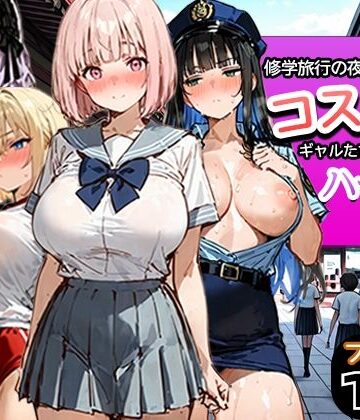 【エロ漫画raw】修学旅行の夜にコスプレギャルたちが泥●してハーレムセックス
