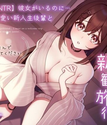 【エロ漫画raw】【純愛逆NTR】彼女がいるのに…あざと可愛い新入生後輩と二人っきりの新歓旅行〜先輩…初めてなんで優しくしてください〜