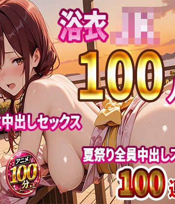【エロ漫画raw】【4K高画質】浴衣JK100人と汗だく生中出しセックス 夏祭り全員中出しスペシャル【100分】