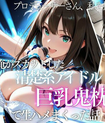 【エロ漫画raw】俺がスカウトした巨乳アイドルを中出ししまくった話