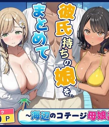 【エロ漫画raw】旦那持ちの母と彼氏持ちの娘を、まとめて寝取った話〜海辺のコテージ三泊四日編〜